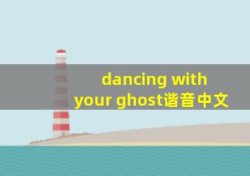 dancing with your ghost谐音中文